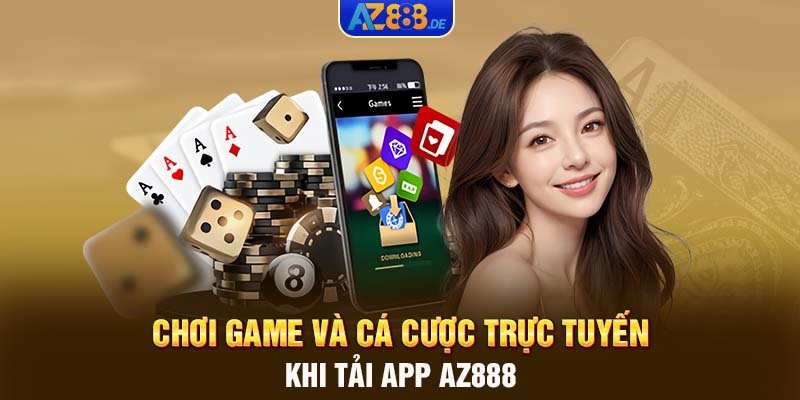 Chơi game và cá cược trực tuyến khi tải app AZ888