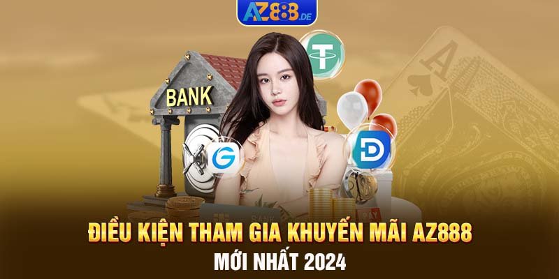 Điều kiện tham gia khuyến mãi AZ888 mới nhất 2024