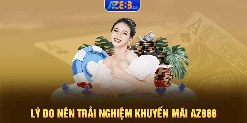 Lý do nên trải nghiệm khuyến mãi AZ888