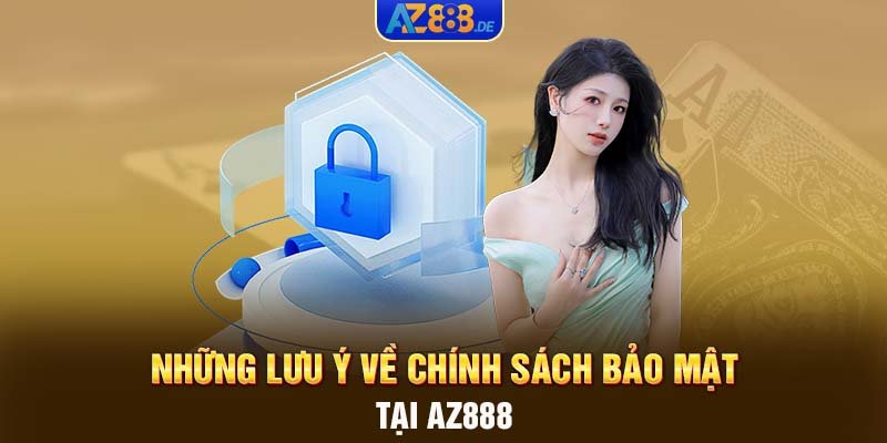 Những lưu ý về chính sách bảo mật tại AZ888