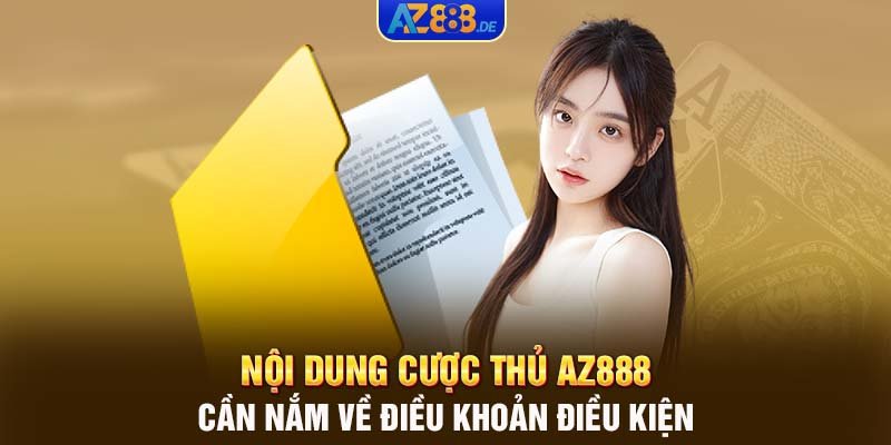 Nội dung cược thủ AZ888 cần nắm về điều khoản điều kiện 