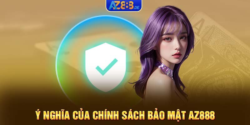 Ý nghĩa của chính sách bảo mật AZ888