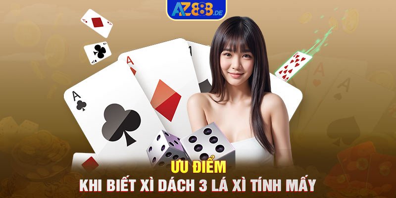 Ưu điểm khi biết Xì dách 3 lá xì tính mấy