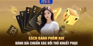 Cách đánh phỏm hay - Đánh bài chuẩn xác đối thủ khuất phục